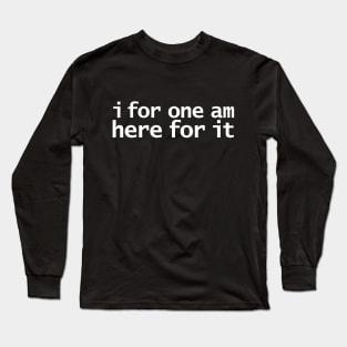 I For One Am Here For It Funny Typography Long Sleeve T-Shirt